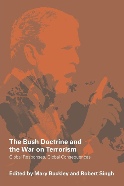 The Bush Doctrine and the War on Terrorism: Global Reactions, Global Consequences