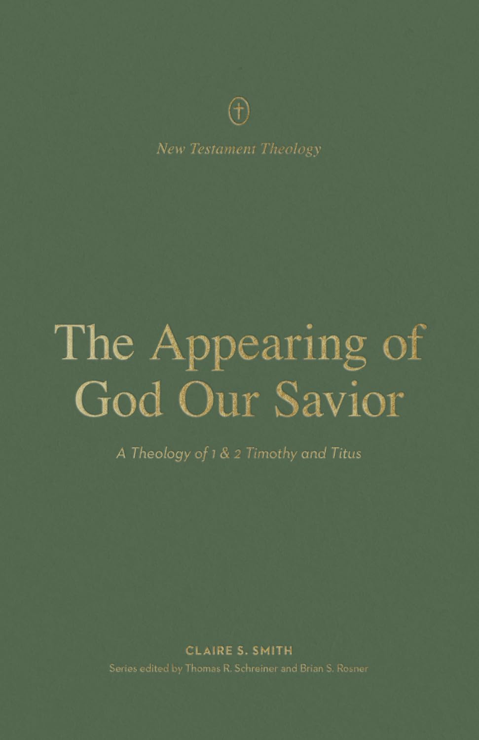 The Appearing of God Our Savior: A Theology of 1 and 2 Timothy and Titus (New Testament Theology)