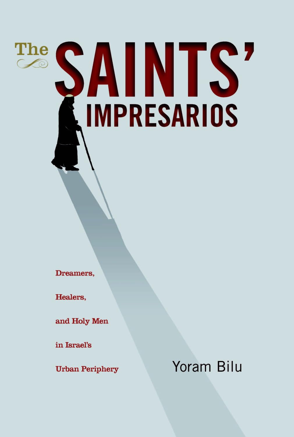 The Saints' Impresarios: Dreamers, Healers, and Holy Men in Israel's Urban Periphery (Israel: Society, Culture, and History)