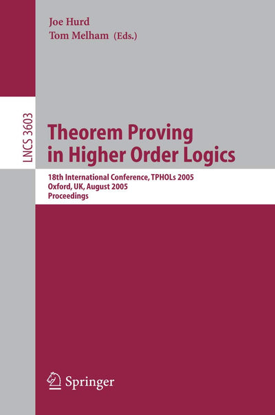 Theorem Proving in Higher Order Logics: 18th International Conference, TPHOLs 2005, Oxford, UK, August 22-25, 2005, Proceedings (Lecture Notes in Computer Science, 3603)