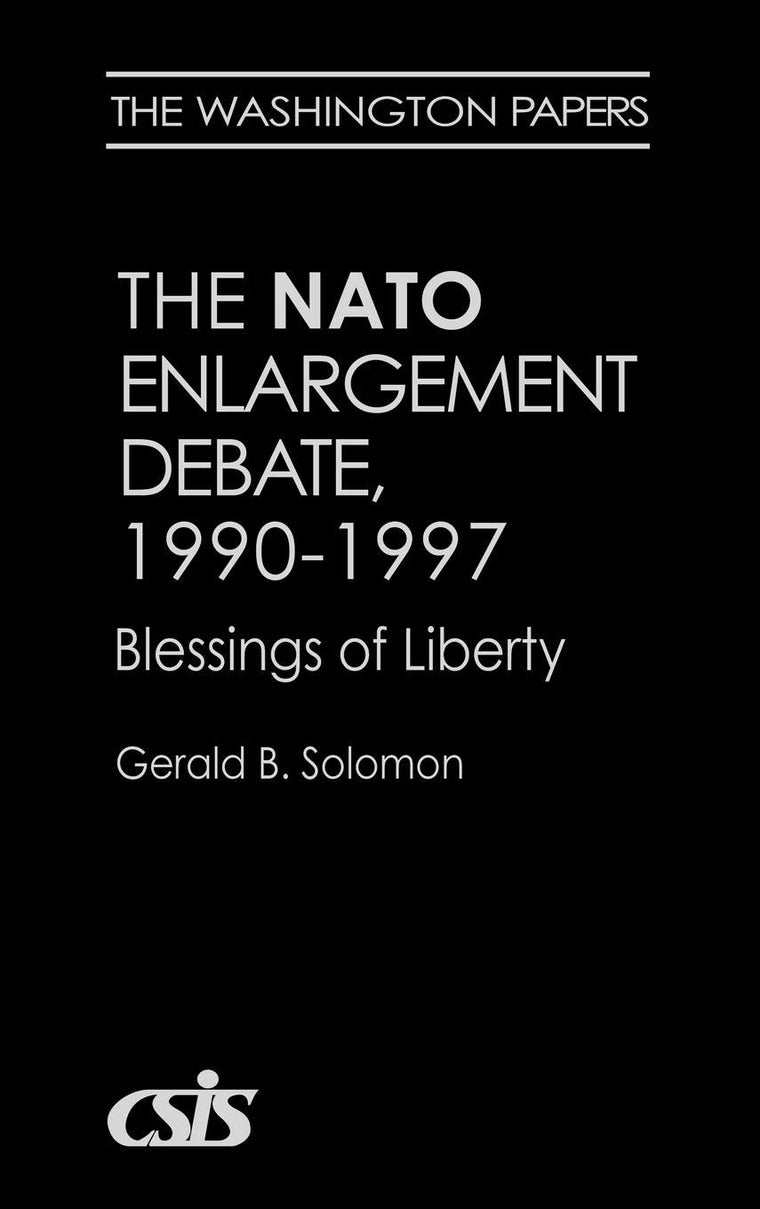The NATO Enlargement Debate, 1990-1997: The Blessings of Liberty (The Washington Papers)