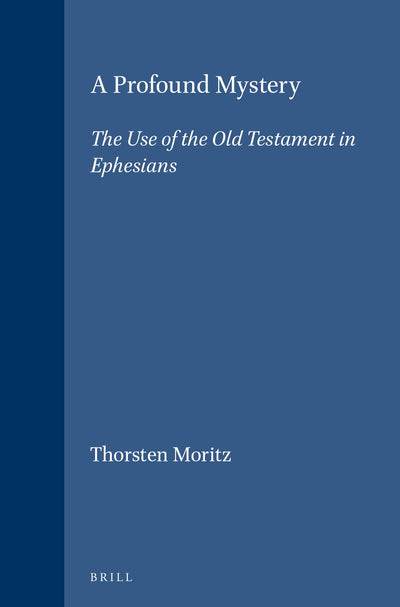 A Profound Mystery: The Use of the Old Testament in Ephesians (Novum Testamentum , Suppl. 85)