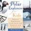 Polar Explorers for Kids: Historic Expeditions to the Arctic and Antarctic with 21 Activities (5) (For Kids series)