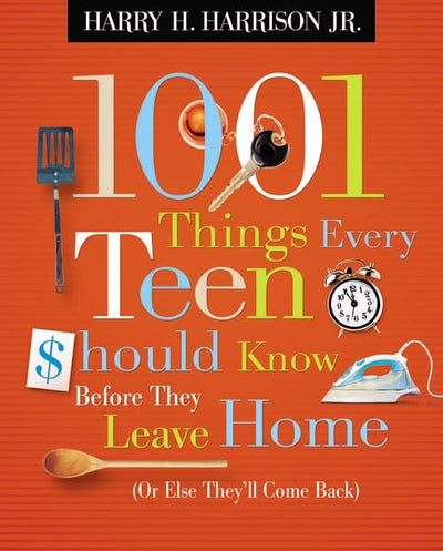 1001 Things Every Teen Should Know Before They Leave Home: Or Else They'll Come Back