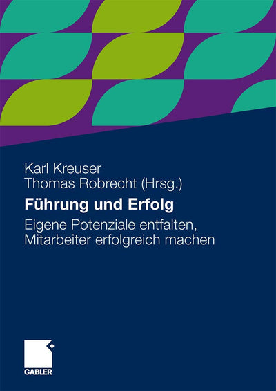 Fhrung und Erfolg: Eigene Potenziale entfalten, Mitarbeiter erfolgreich machen (German Edition)