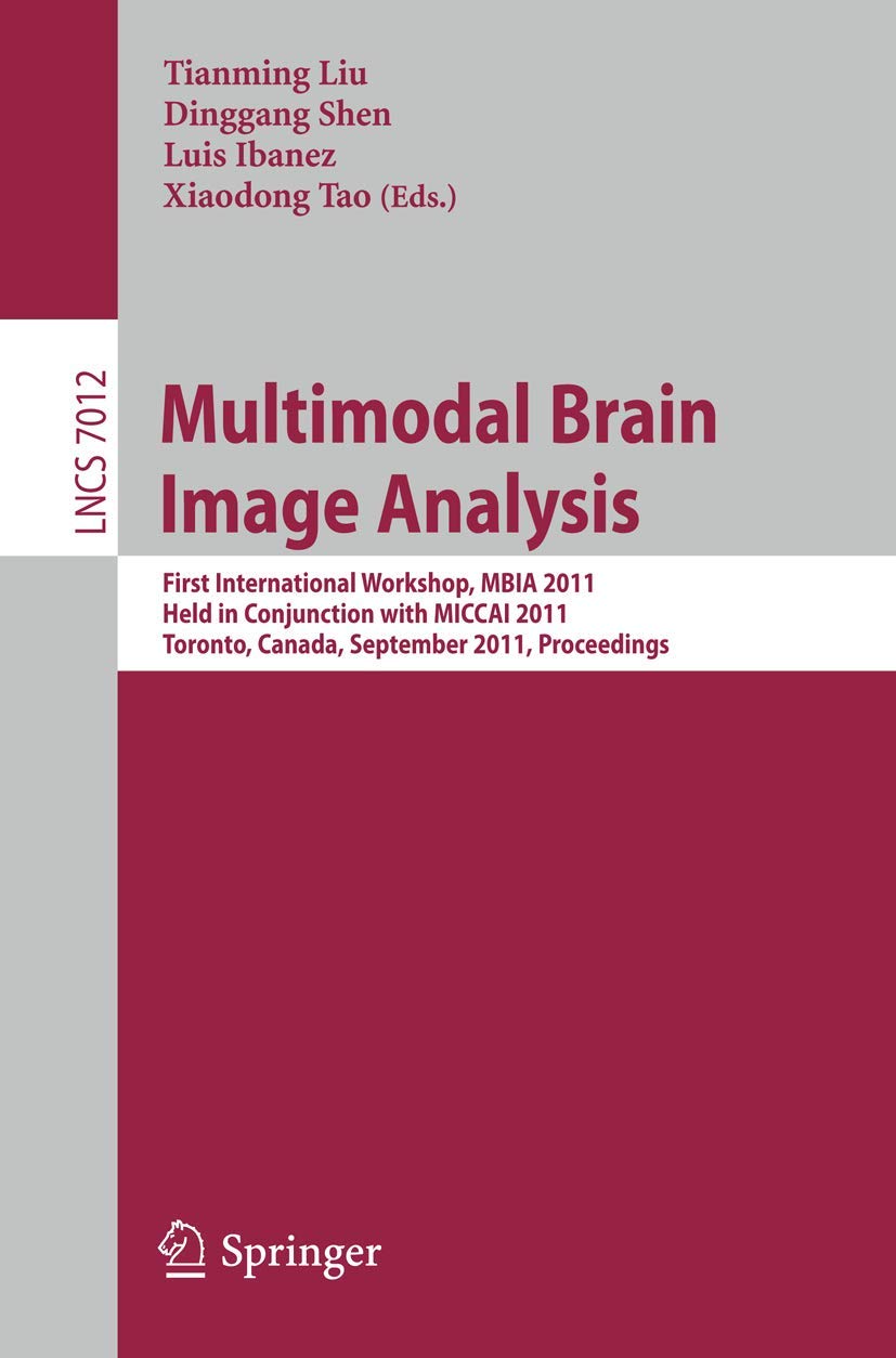 Multimodal Brain Image Analysis: First International Workshop, MBIA 2011, Held in Conjunction with MICCAI 2011, Toronto, Canada, September 18, 2011, ... (Lecture Notes in Computer Science, 7012)