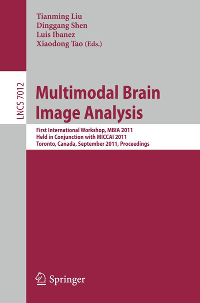 Multimodal Brain Image Analysis: First International Workshop, MBIA 2011, Held in Conjunction with MICCAI 2011, Toronto, Canada, September 18, 2011, ... (Lecture Notes in Computer Science, 7012)