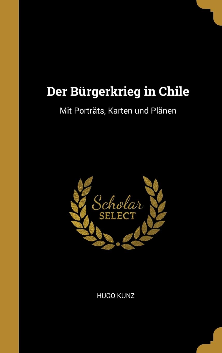 Der Brgerkrieg in Chile: Mit Portrts, Karten und Plnen (German Edition)