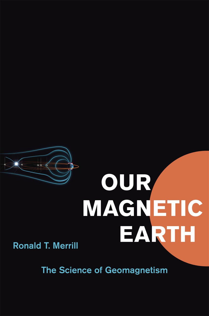 Our Magnetic Earth: The Science of Geomagnetism by Merrill,