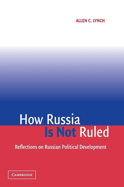 How Russia Is Not Ruled: Reflections on Russian Political Development