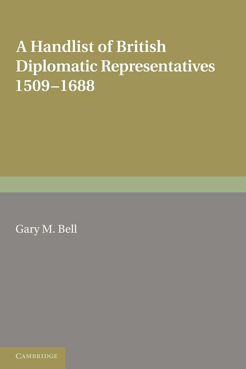 A Handlist of British Diplomatic Representatives: 1509-1688 (Royal Historical Society Guides and Handbooks, Series Number 16)