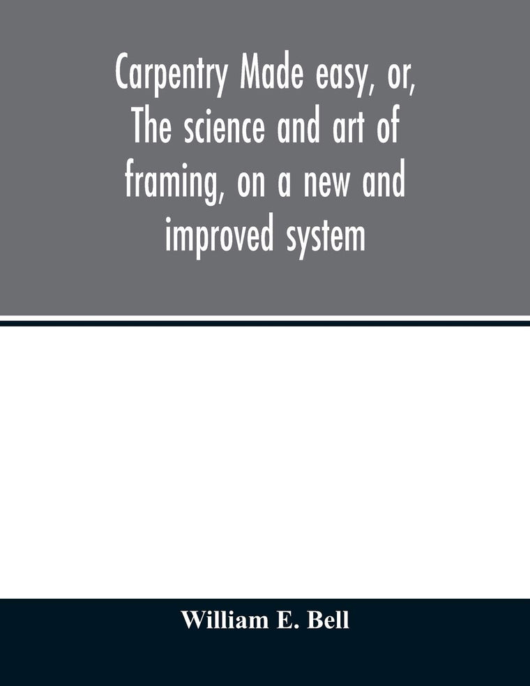 Carpentry made easy, or, The science and art of framing, on a new and improved system: with specific instructions for building balloon frames, barn ... also a system of bridge building, with bi