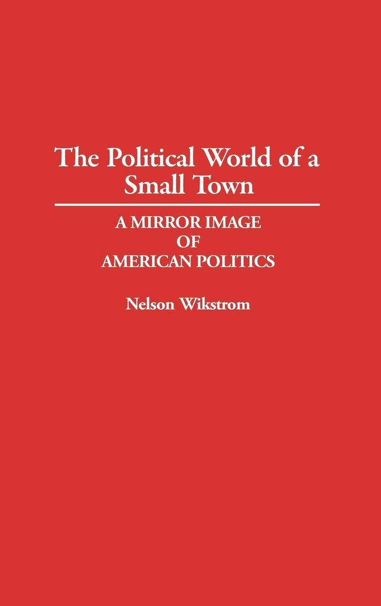 The Political World of a Small Town: A Mirror Image of American Politics (Contributions in Political Science)