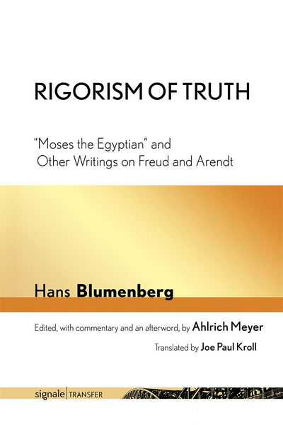 Rigorism of Truth: "Moses the Egyptian" and Other Writings on Freud and Arendt (signaleTRANSFER: German Thought in Translation)