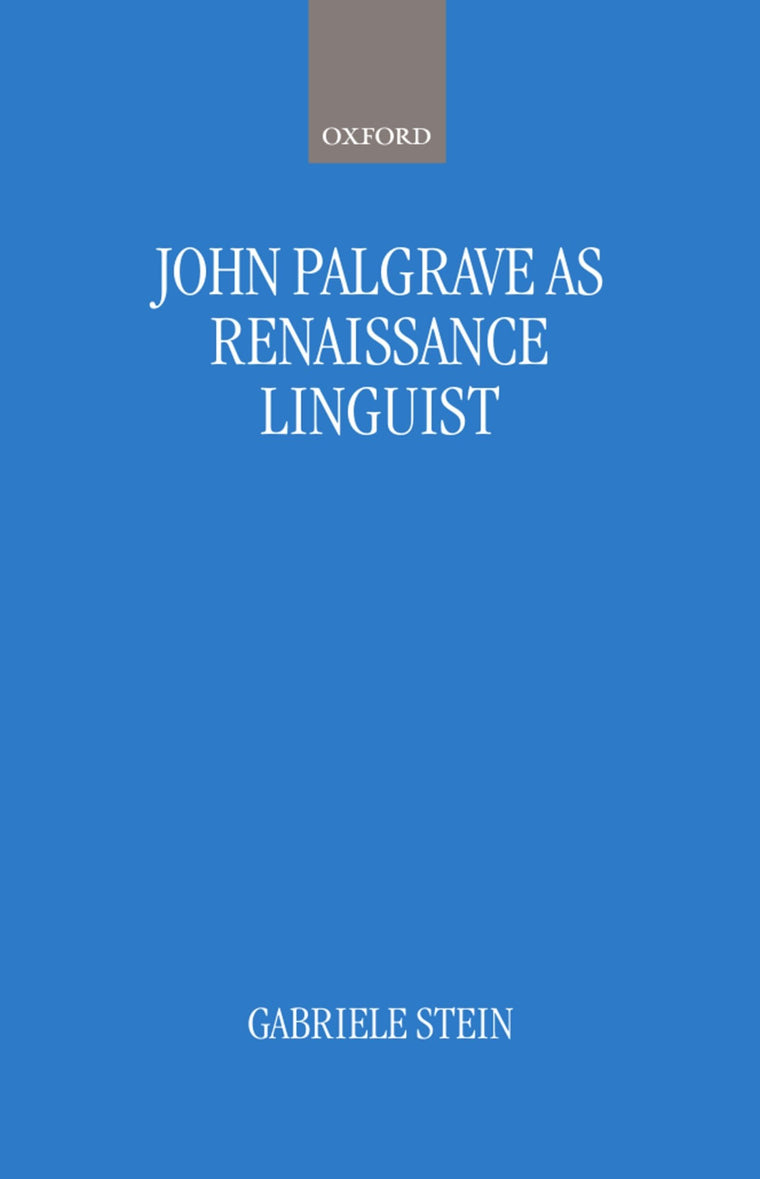 John Palsgrave As Renaissance Linguist: A Pioneer in Vernacular Language Description (Oxford Studies in Lexicography and Lexicology)