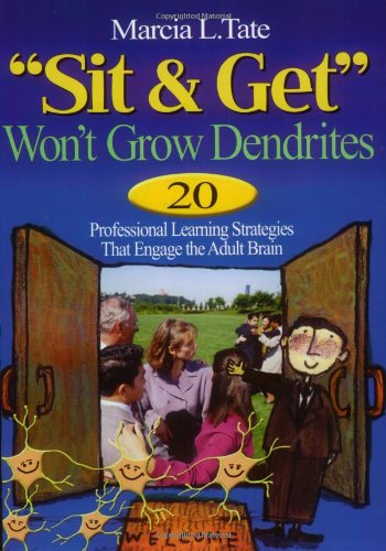 "Sit and Get" Won't Grow Dendrites: 20 Professional Learning Strategies That Engage the Adult Brain