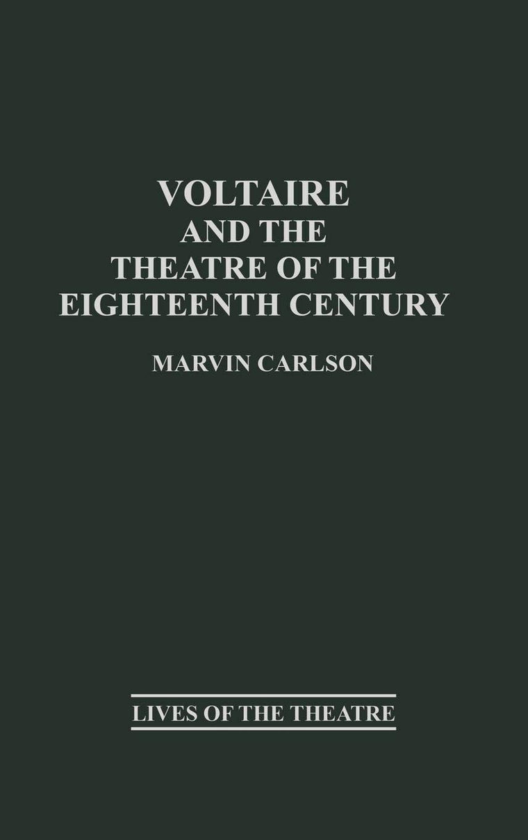 Voltaire and the Theatre of the Eighteenth Century (Contributions in Drama and Theatre Studies: Lives of the Theatre)
