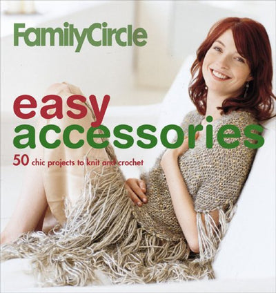 Family Circle Easy Accessories: 50 Chic Accents To Knit And Crochet