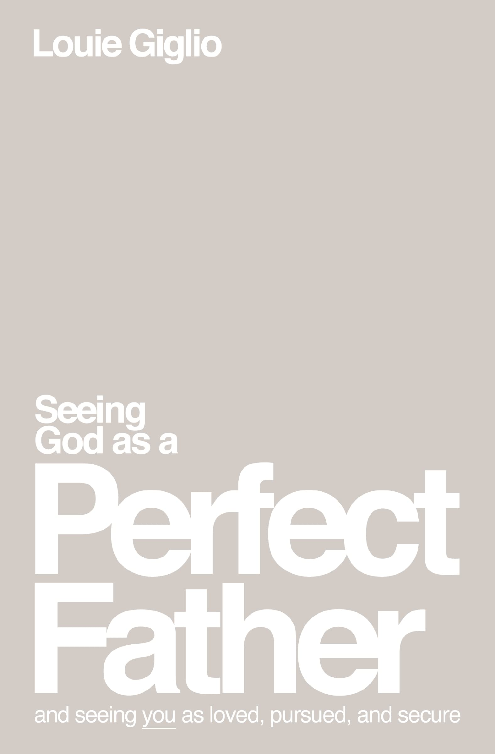 Seeing God as a Perfect Father: and Seeing You as Loved, Pursued, and Secure