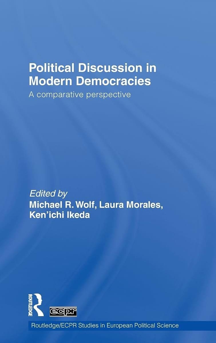 Political Discussion in Modern Democracies: A Comparative Perspective (Routledge/ECPR Studies in European Political Science)