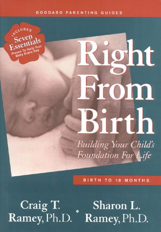 Right from Birth: Building Your Child's Foundation for Life Birth to 18 Months (Goddard Parenting Guides)