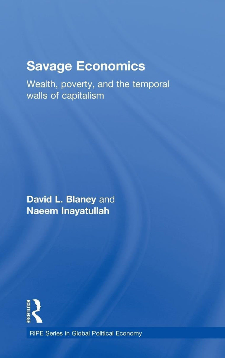 Savage Economics: Wealth, Poverty and the Temporal Walls of Capitalism (RIPE Series in Global Political Economy)