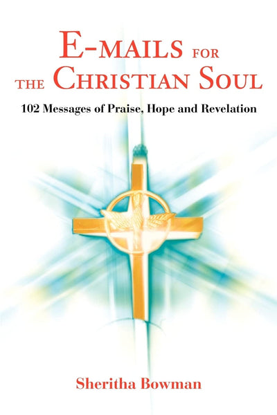 E-mails for the Christian Soul: 102 Messages of Praise, Hope and Revelation