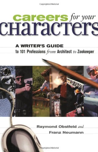 Careers for Your Characters: A Writers Guide to 101 Professions from Architect to Zookeeper