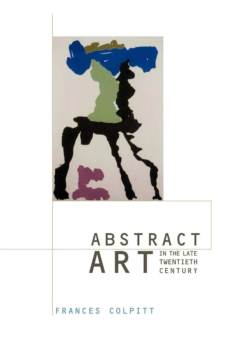 Abstract Art in the Late Twentieth Century (Contemporary Artists and their Critics)