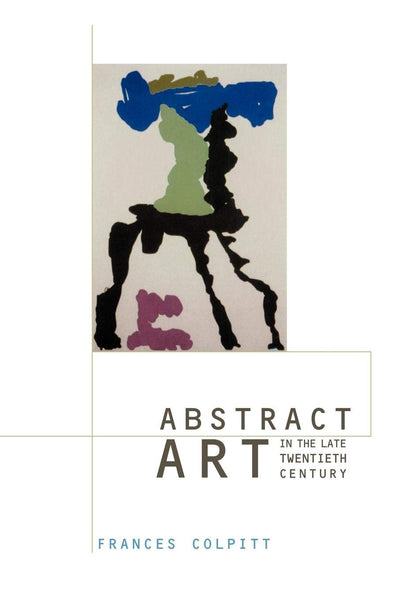 Abstract Art in the Late Twentieth Century (Contemporary Artists and their Critics)