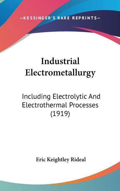 Industrial Electrometallurgy: Including Electrolytic And Electrothermal Processes (1919)