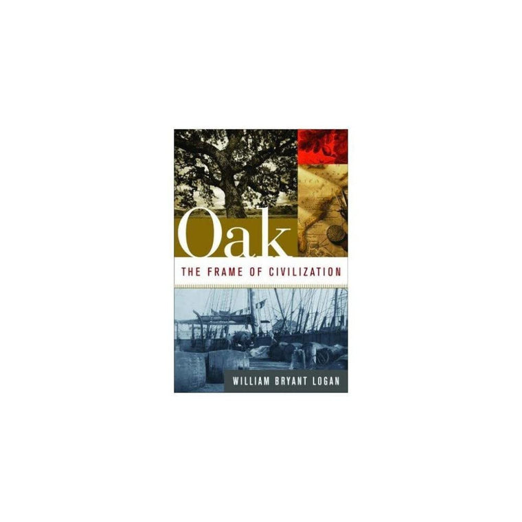 Oak: The Frame of Civilization by Logan, William Bryant