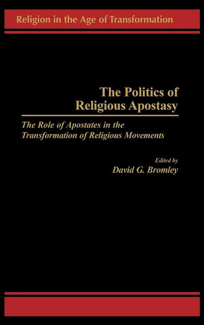 The Politics of Religious Apostasy: The Role of Apostates in the Transformation of Religious Movements (Religion in the Age of Transformation)
