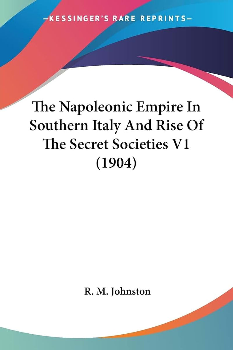 The Napoleonic Empire In Southern Italy And Rise Of The Secret Societies V1 (1904)