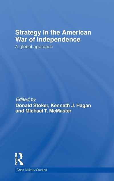 Strategy in the American War of Independence: A Global Approach (Cass Military Studies)