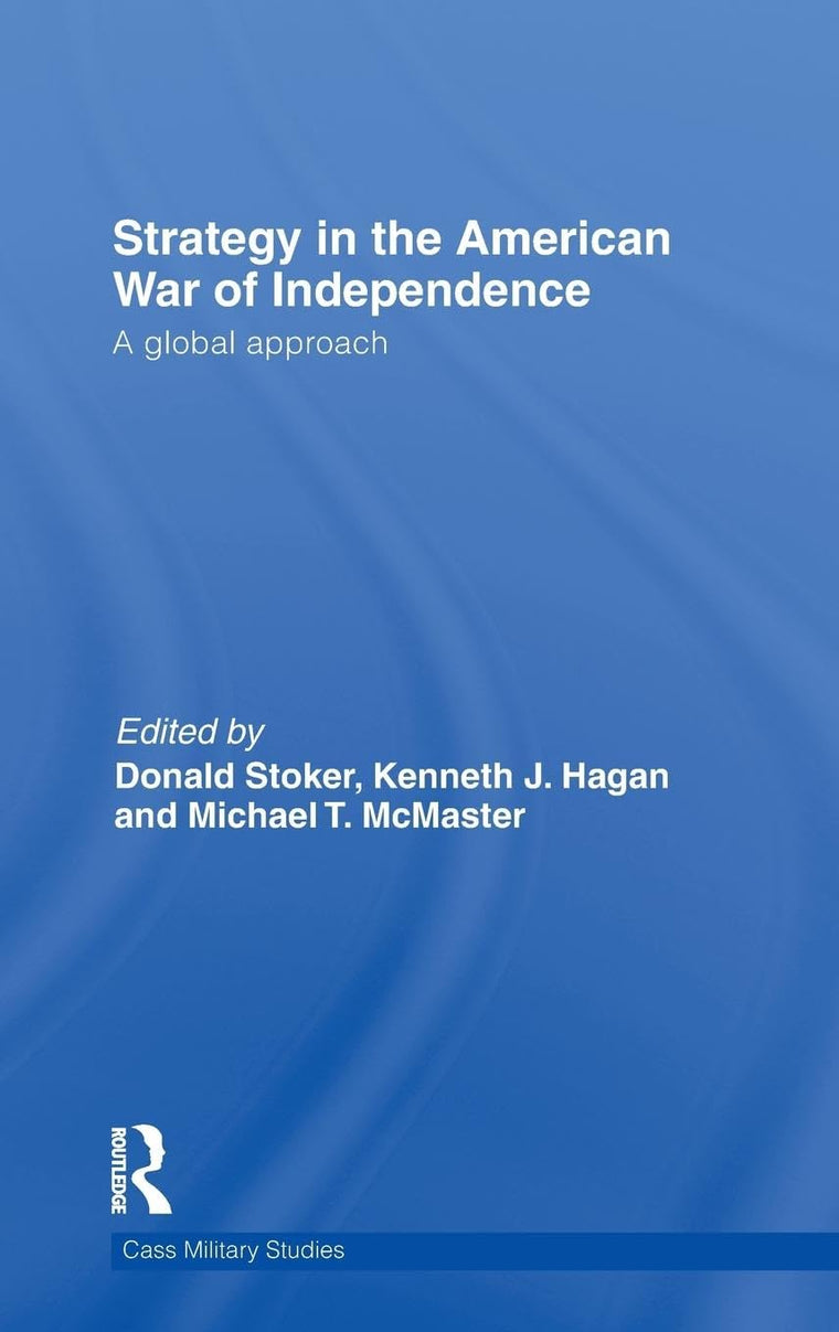 Strategy in the American War of Independence: A Global Approach (Cass Military Studies)