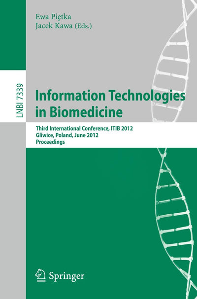 Information Technologies in Biomedicine: Third International Conference, ITIB 2012, Gliwice, Poland, June 11-13, 2012. Proceedings (Lecture Notes in Computer Science, 7339)