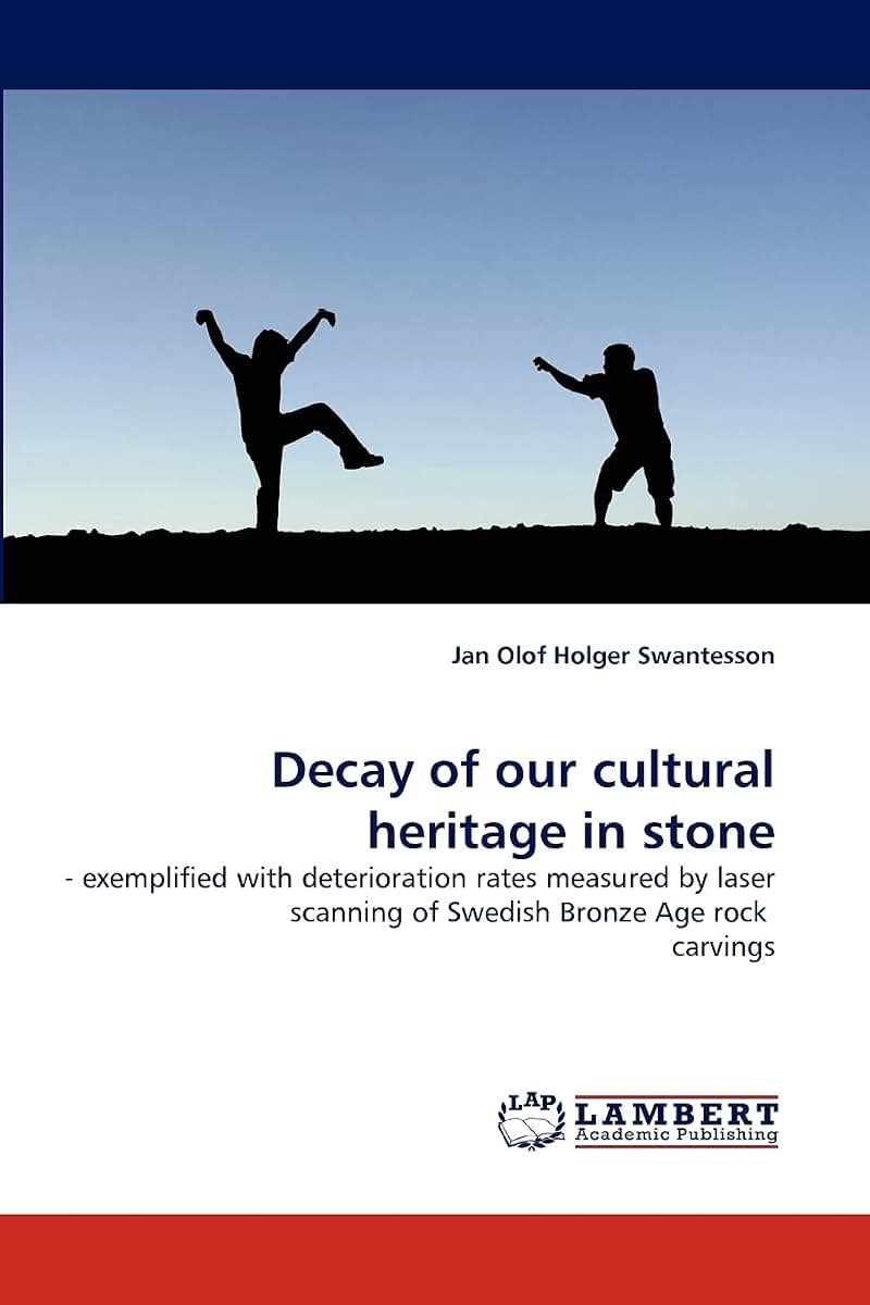 Decay of our cultural heritage in stone: - exemplified with deterioration rates measured by laser scanning of Swedish Bronze Age rock carvings
