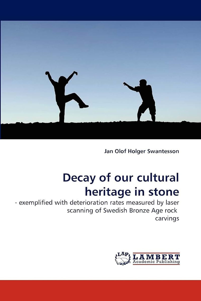 Decay of our cultural heritage in stone: - exemplified with deterioration rates measured by laser scanning of Swedish Bronze Age rock carvings