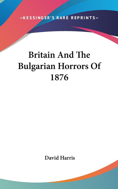Britain And The Bulgarian Horrors Of 1876