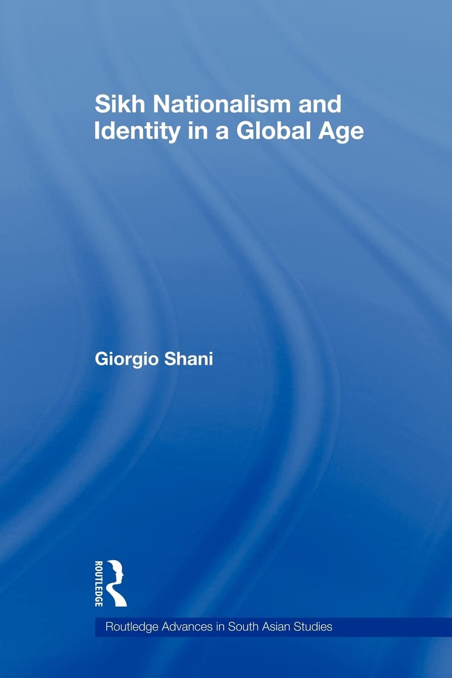 Sikh Nationalism and Identity in a Global Age (Routledge Advances in South Asian Studies)