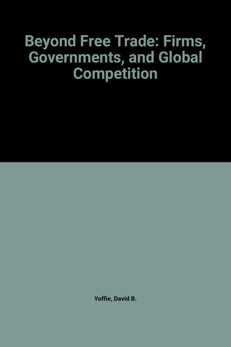 Beyond Free Trade: Firms, Governments, and Global Competition