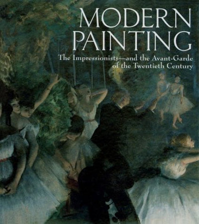 Modern Painting: The Impressionists--And the Avant-Garde of the Twentieth Century