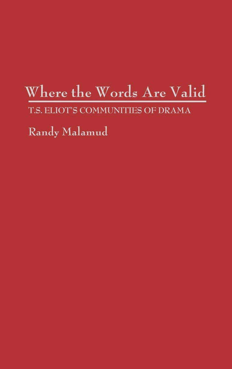 Where the Words Are Valid: T.S. Eliot's Communities of Drama (Contributions in Drama and Theatre Studies)