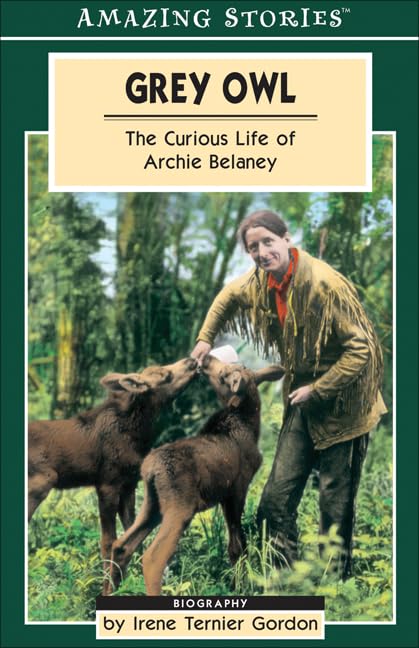 Grey Owl: The Curious Life of Archie Belaney (Amazing Stories)