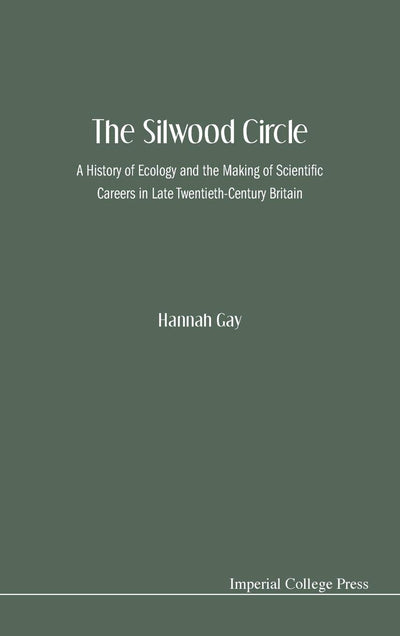 SILWOOD CIRCLE, THE: A HISTORY OF ECOLOGY AND THE MAKING OF SCIENTIFIC CAREERS IN LATE TWENTIETH-CENTURY BRITAIN