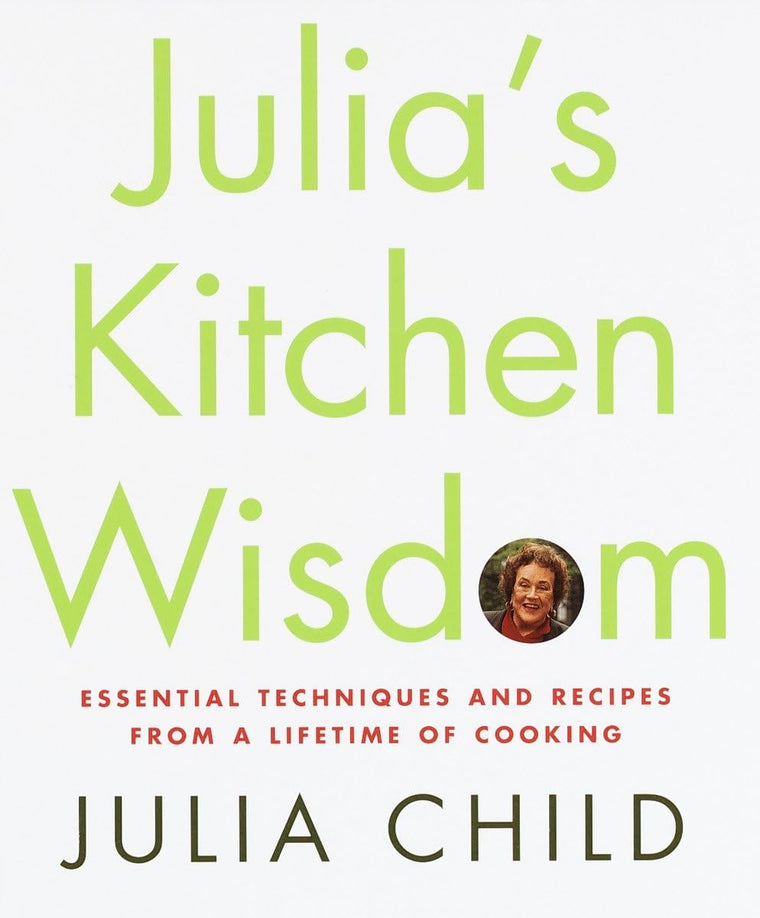 Julia's Kitchen Wisdom: Essential Techniques and Recipes fro