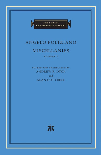 Miscellanies, Volume 1 (The I Tatti Renaissance Library)
