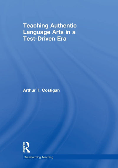Teaching Authentic Language Arts in a Test-Driven Era (Transforming Teaching)