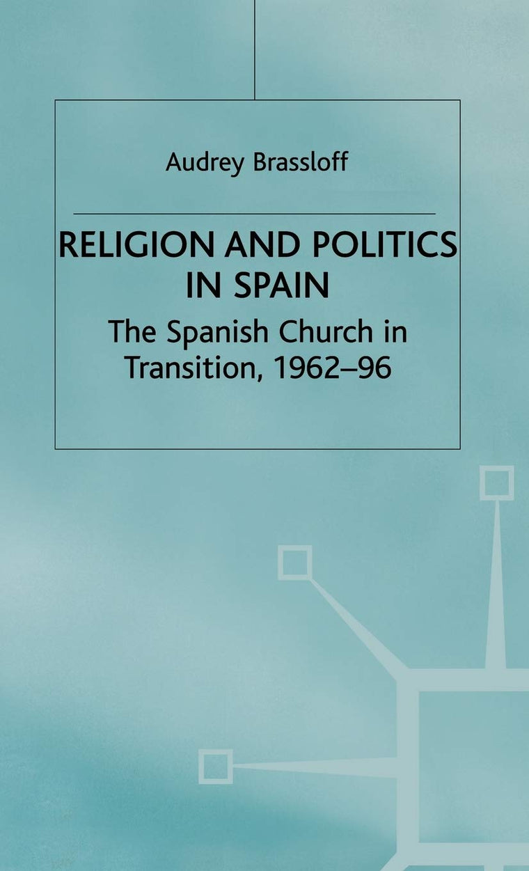 Religion and Politics in Spain: The Spanish Church in Transition, 1962-96